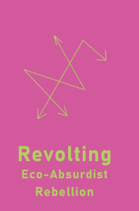 Revolting: Eco-Absurdist Rebellion (A6)