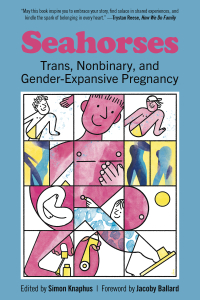 Seahorses: Trans, Nonbinary, and Gender-Expansive Pregnancy